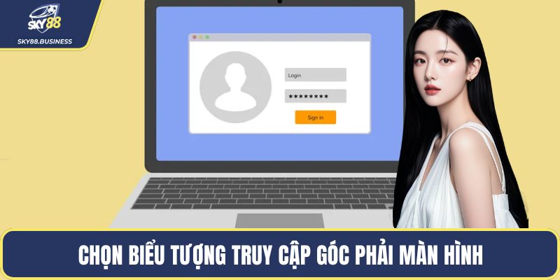 Chọn biểu tượng truy cập góc phải màn hình