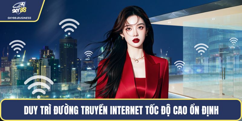 Duy trì đường truyền internet tốc độ cao ổn định