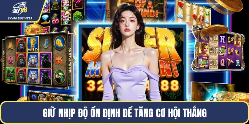 Giữ nhịp độ ổn định để tăng cơ hội thắng