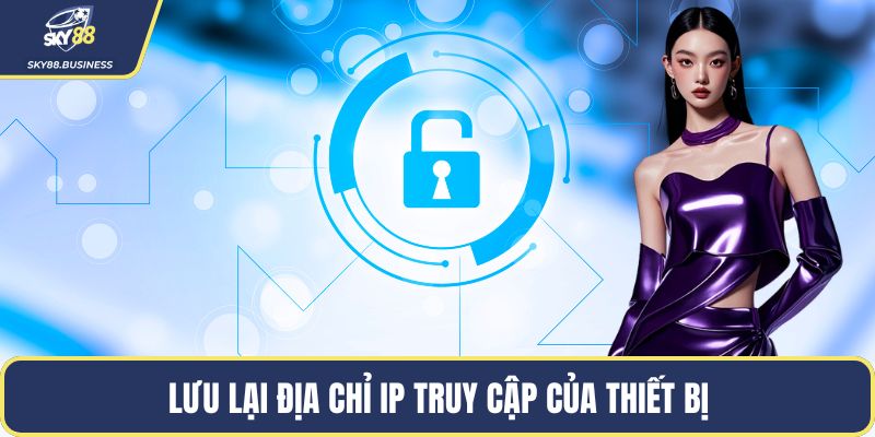 Lưu lại địa chỉ ip truy cập của thiết bị