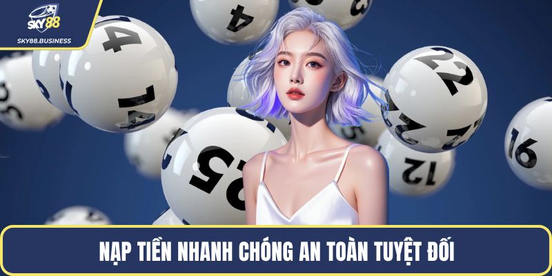 Nạp tiền nhanh chóng an toàn tuyệt đối