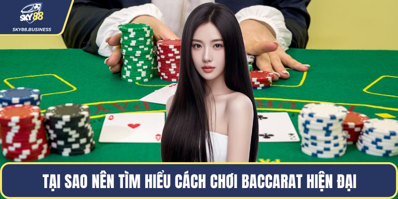 Tại sao nên tìm hiểu cách chơi baccarat hiện đại