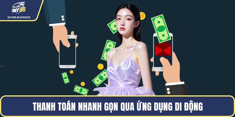 Thanh toán nhanh gọn qua ứng dụng di động