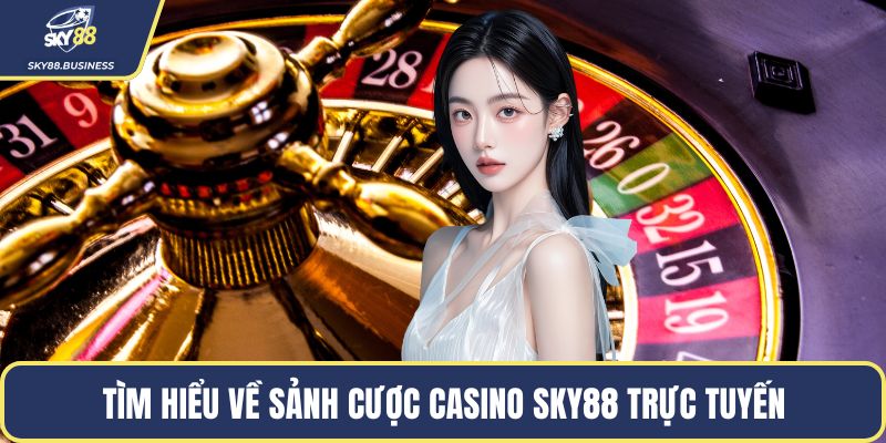 Tìm hiểu về sảnh cược Casino SKY88 trực tuyến