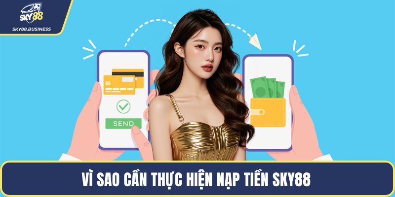 Vì sao cần thực hiện nạp tiền SKY88